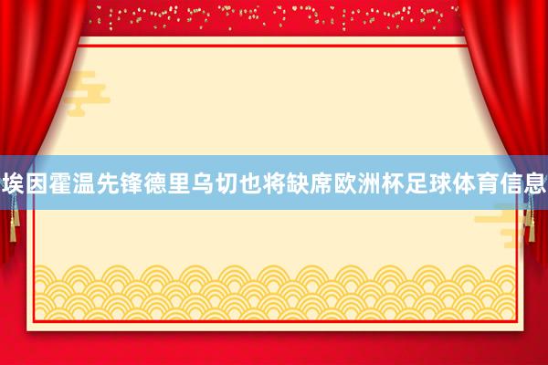 埃因霍温先锋德里乌切也将缺席欧洲杯足球体育信息