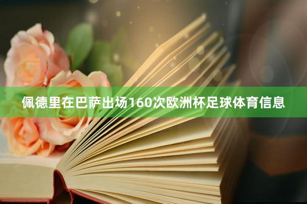 佩德里在巴萨出场160次欧洲杯足球体育信息
