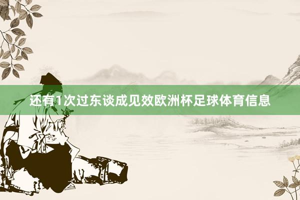 还有1次过东谈成见效欧洲杯足球体育信息