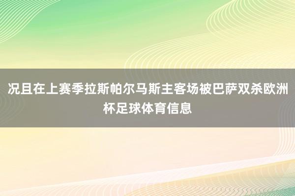 况且在上赛季拉斯帕尔马斯主客场被巴萨双杀欧洲杯足球体育信息