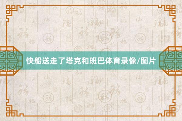 快船送走了塔克和班巴体育录像/图片
