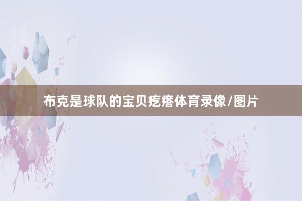 布克是球队的宝贝疙瘩体育录像/图片