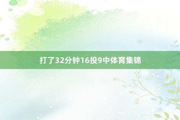 打了32分钟16投9中体育集锦