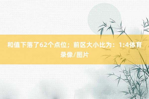 和值下落了62个点位；　　前区大小比为：1:4体育录像/图片