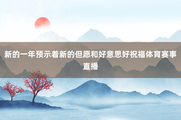 新的一年预示着新的但愿和好意思好祝福体育赛事直播