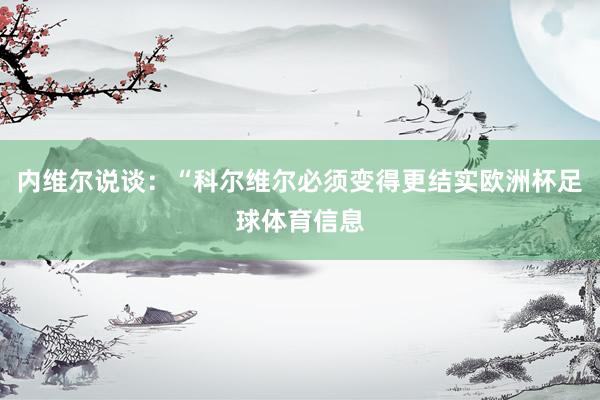 内维尔说谈:“科尔维尔必须变得更结实欧洲杯足球体育信息