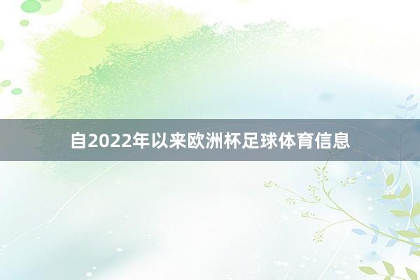 自2022年以来欧洲杯足球体育信息