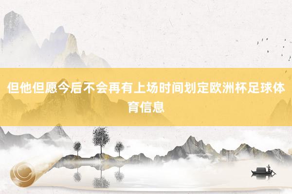 但他但愿今后不会再有上场时间划定欧洲杯足球体育信息
