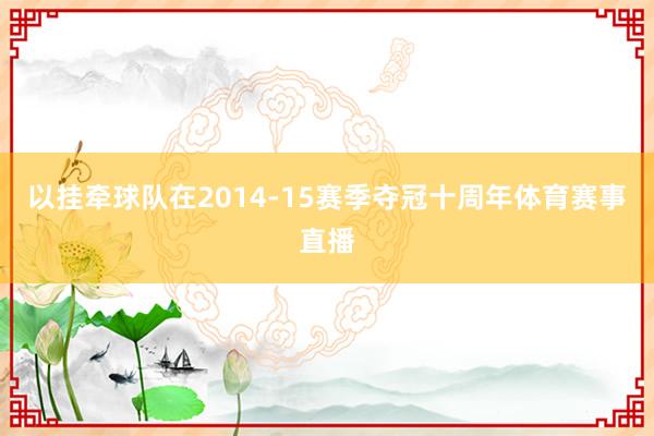 以挂牵球队在2014-15赛季夺冠十周年体育赛事直播