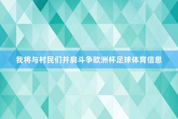我将与村民们并肩斗争欧洲杯足球体育信息