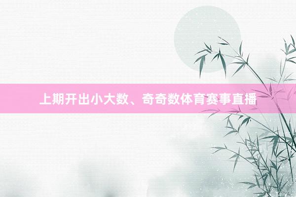 上期开出小大数、奇奇数体育赛事直播