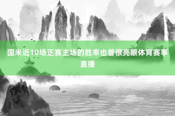 国米近10场正赛主场的胜率也曾很亮眼体育赛事直播