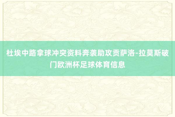杜埃中路拿球冲突资料奔袭助攻贡萨洛-拉莫斯破门欧洲杯足球体育信息