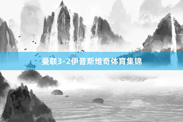 曼联3-2伊普斯维奇体育集锦