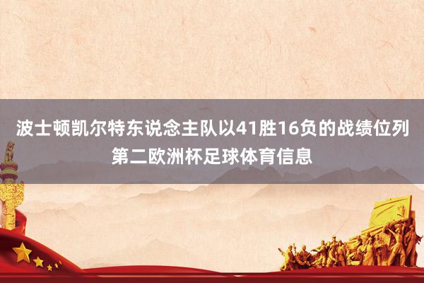 波士顿凯尔特东说念主队以41胜16负的战绩位列第二欧洲杯足球体育信息