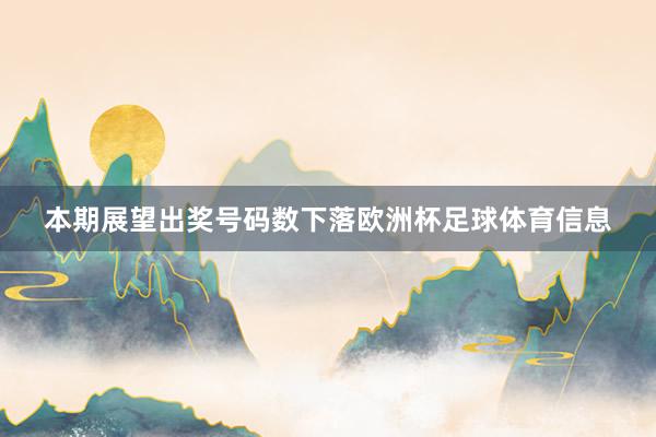 本期展望出奖号码数下落欧洲杯足球体育信息