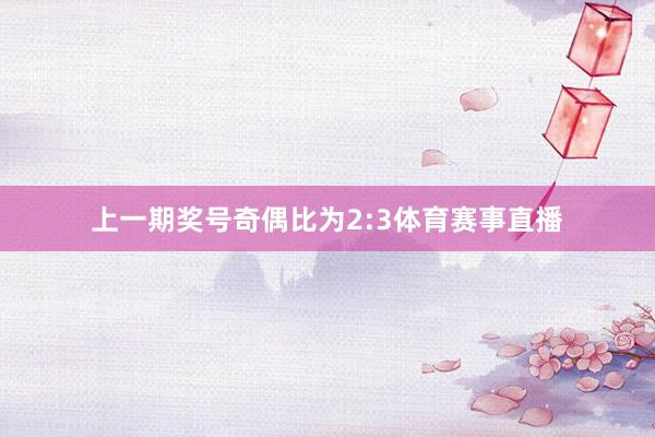 上一期奖号奇偶比为2:3体育赛事直播