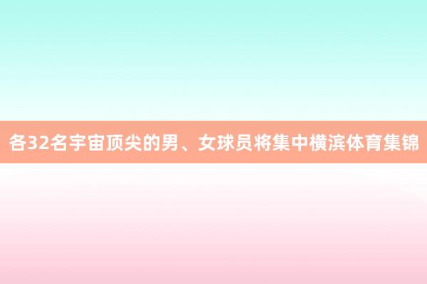 各32名宇宙顶尖的男、女球员将集中横滨体育集锦