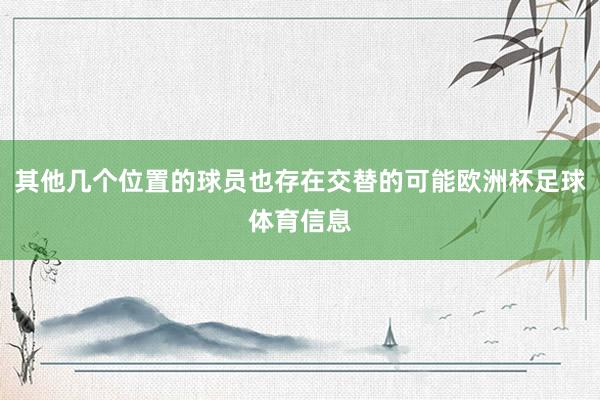 其他几个位置的球员也存在交替的可能欧洲杯足球体育信息