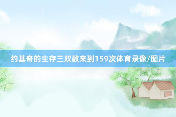 约基奇的生存三双数来到159次体育录像/图片
