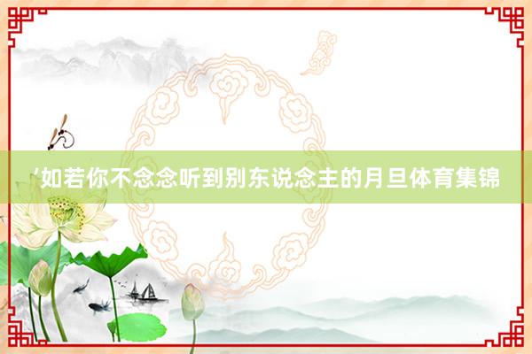 ’如若你不念念听到别东说念主的月旦体育集锦