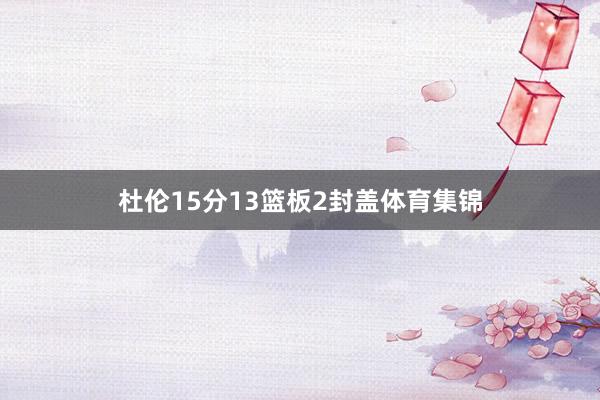 杜伦15分13篮板2封盖体育集锦