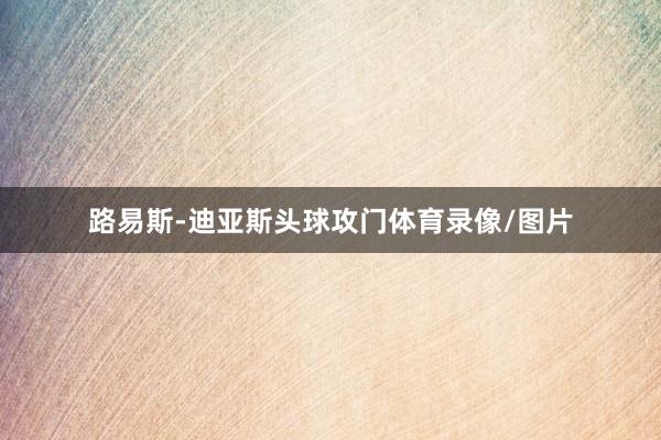 路易斯-迪亚斯头球攻门体育录像/图片