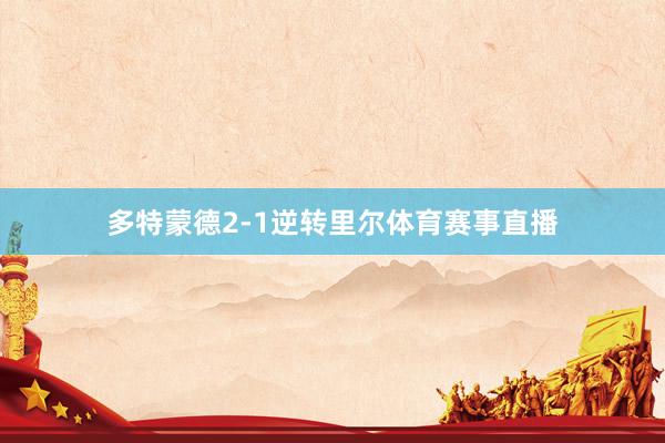 多特蒙德2-1逆转里尔体育赛事直播