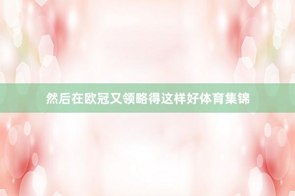 然后在欧冠又领略得这样好体育集锦