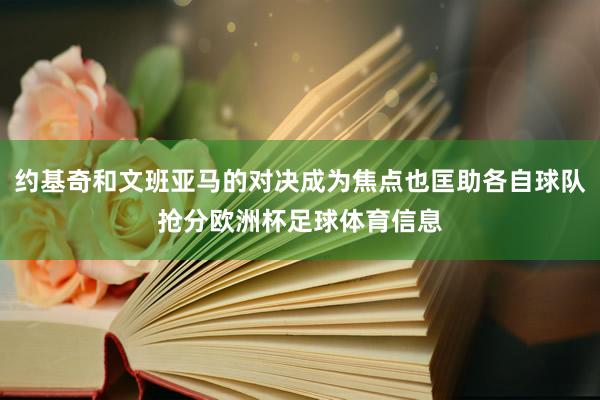 约基奇和文班亚马的对决成为焦点也匡助各自球队抢分欧洲杯足球体育信息