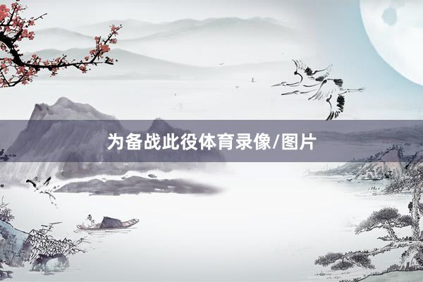 为备战此役体育录像/图片