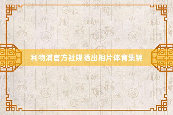 利物浦官方社媒晒出相片体育集锦