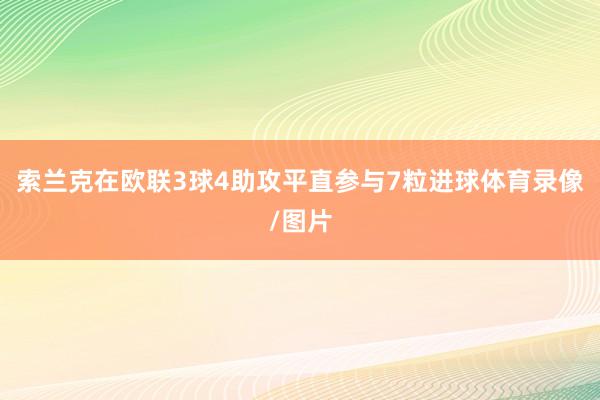索兰克在欧联3球4助攻平直参与7粒进球体育录像/图片