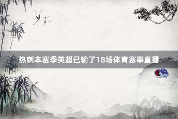 热刺本赛季英超已输了18场体育赛事直播