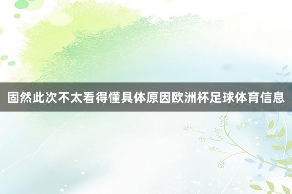 固然此次不太看得懂具体原因欧洲杯足球体育信息