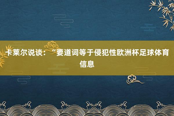 卡莱尔说谈：“要道词等于侵犯性欧洲杯足球体育信息