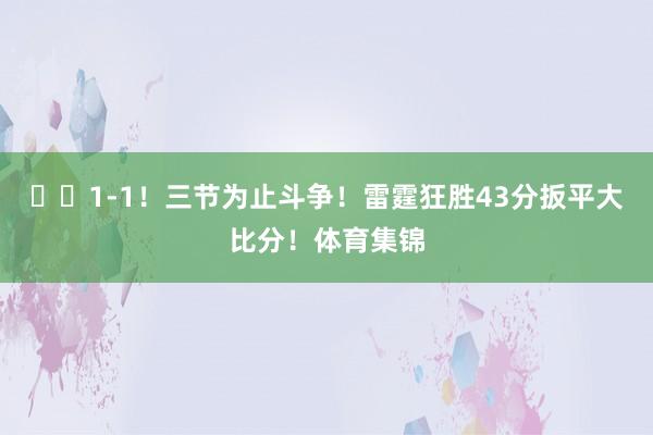 ⚡️1-1！三节为止斗争！雷霆狂胜43分扳平大比分！体育集锦