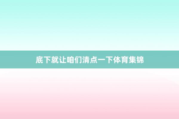 底下就让咱们清点一下体育集锦
