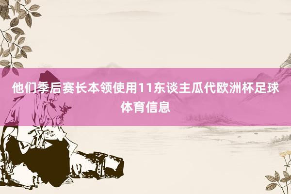 他们季后赛长本领使用11东谈主瓜代欧洲杯足球体育信息