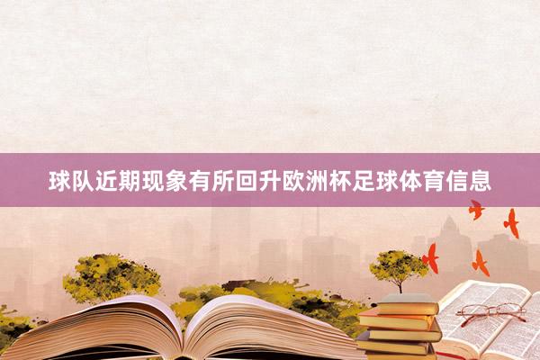 球队近期现象有所回升欧洲杯足球体育信息