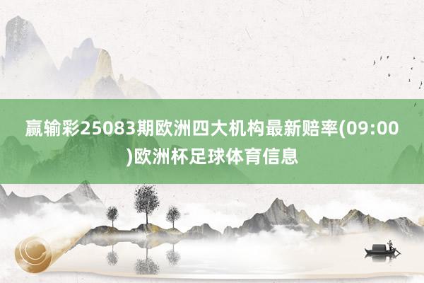 赢输彩25083期欧洲四大机构最新赔率(09:00)欧洲杯足球体育信息