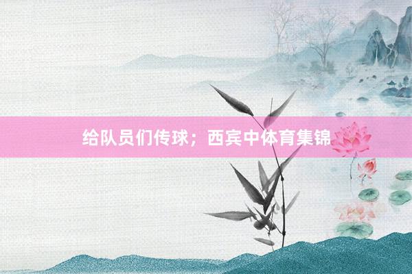 给队员们传球；西宾中体育集锦