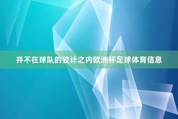 并不在球队的狡计之内欧洲杯足球体育信息