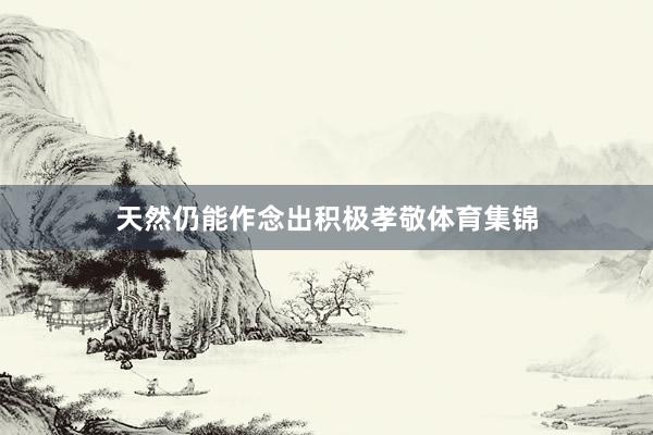 天然仍能作念出积极孝敬体育集锦