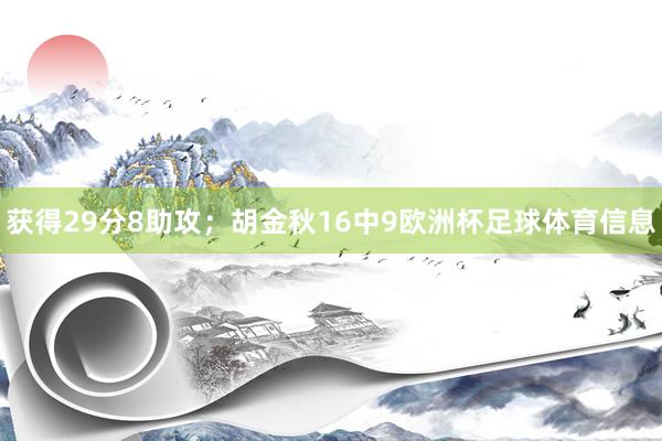 获得29分8助攻；胡金秋16中9欧洲杯足球体育信息
