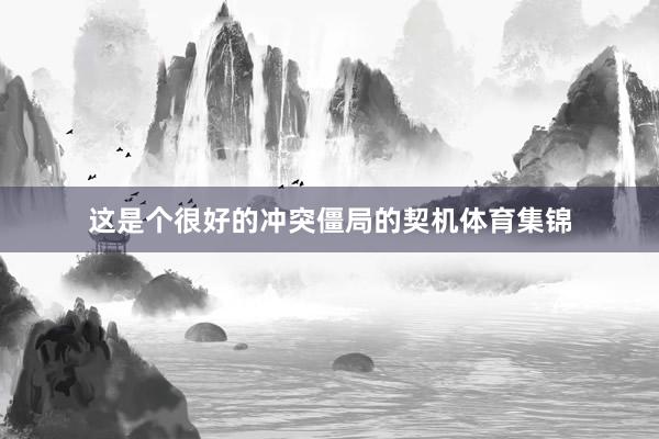 这是个很好的冲突僵局的契机体育集锦