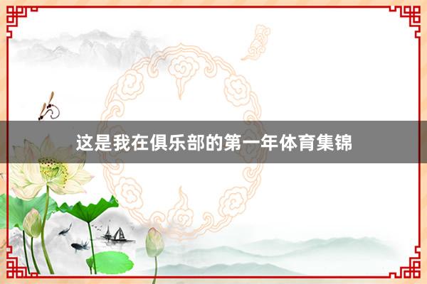 这是我在俱乐部的第一年体育集锦