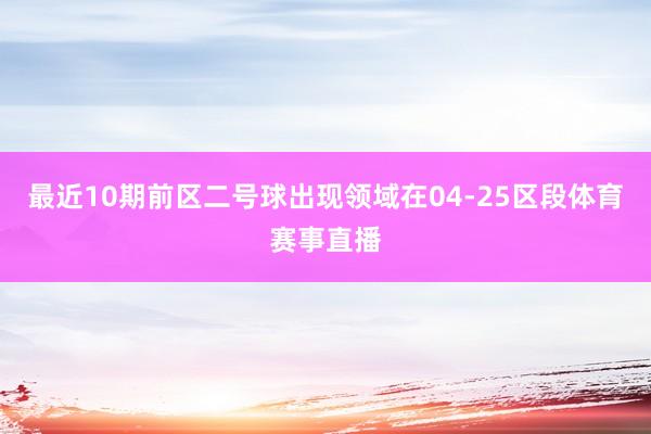 最近10期前区二号球出现领域在04-25区段体育赛事直播