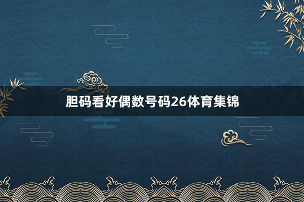 胆码看好偶数号码26体育集锦