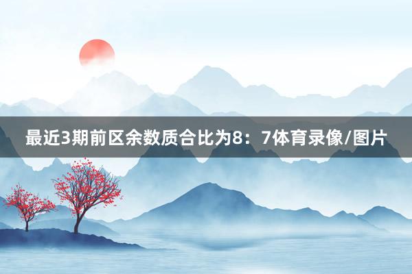 最近3期前区余数质合比为8：7体育录像/图片
